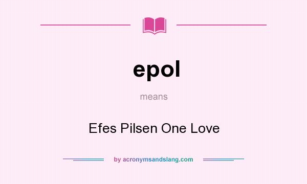 What does epol mean? It stands for Efes Pilsen One Love
