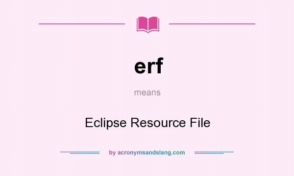 What does erf mean? It stands for Eclipse Resource File