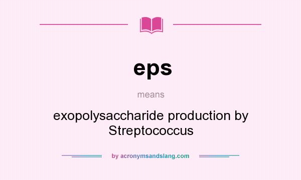 What does eps mean? It stands for exopolysaccharide production by Streptococcus