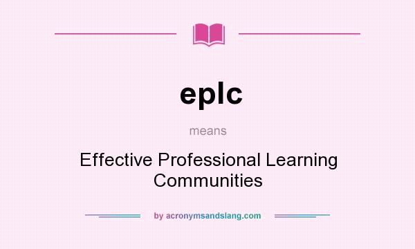What does eplc mean? It stands for Effective Professional Learning Communities