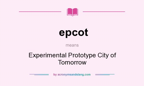 What does epcot mean? It stands for Experimental Prototype City of Tomorrow