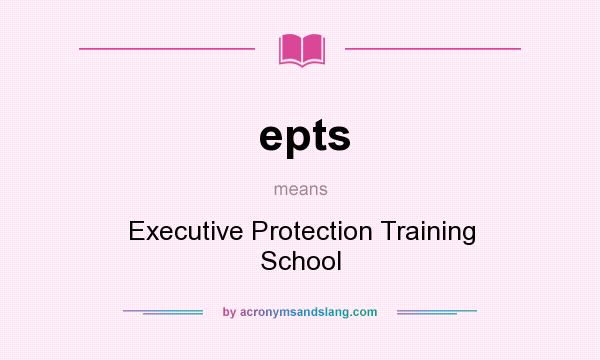 What does epts mean? It stands for Executive Protection Training School