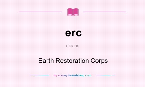 What does erc mean? It stands for Earth Restoration Corps