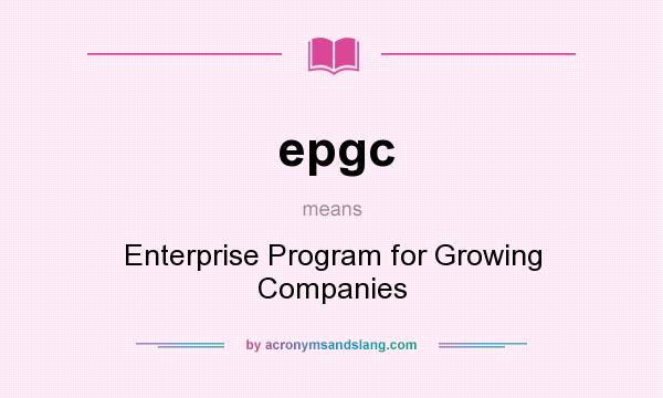 What does epgc mean? It stands for Enterprise Program for Growing Companies