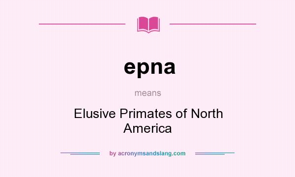 What does epna mean? It stands for Elusive Primates of North America