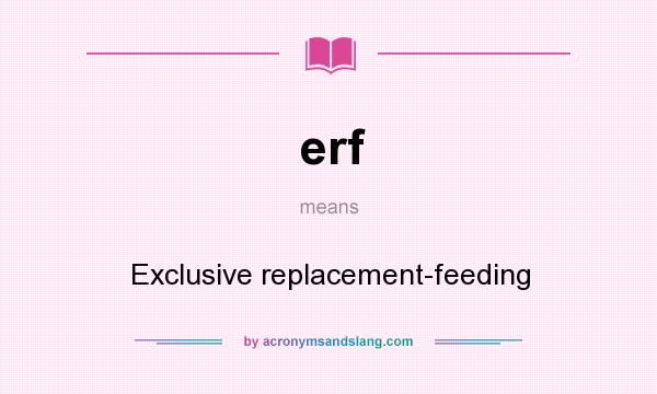 What does erf mean? It stands for Exclusive replacement-feeding
