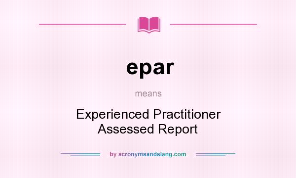 What does epar mean? It stands for Experienced Practitioner Assessed Report