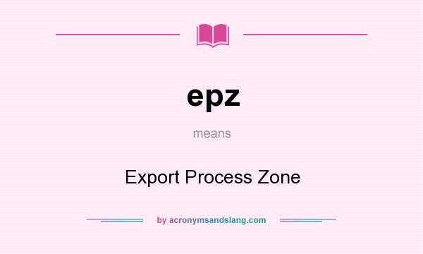 What does epz mean? It stands for Export Process Zone