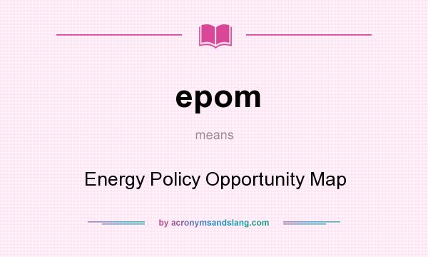 What does epom mean? It stands for Energy Policy Opportunity Map