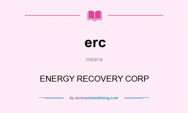 What does erc mean? It stands for ENERGY RECOVERY CORP