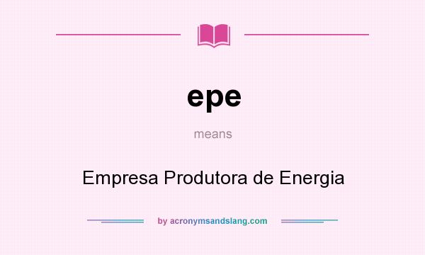 What does epe mean? It stands for Empresa Produtora de Energia