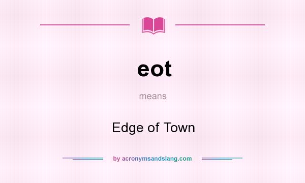 What does eot mean? It stands for Edge of Town