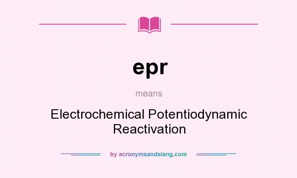 What does epr mean? It stands for Electrochemical Potentiodynamic Reactivation