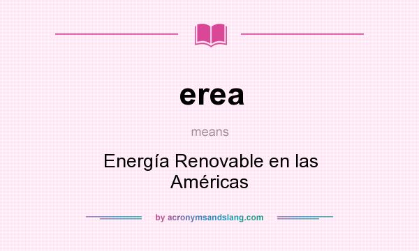 What does erea mean? It stands for Energía Renovable en las Américas
