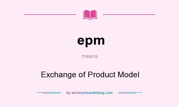 What does epm mean? It stands for Exchange of Product Model
