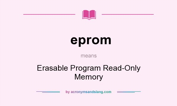 What does eprom mean? It stands for Erasable Program Read-Only Memory