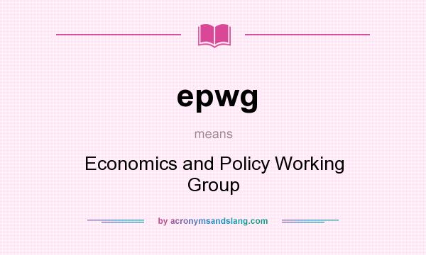 What does epwg mean? It stands for Economics and Policy Working Group