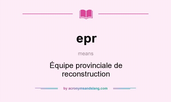 What does epr mean? It stands for Équipe provinciale de reconstruction