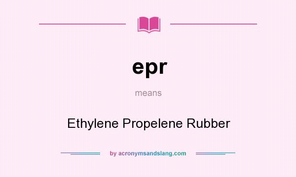 What does epr mean? It stands for Ethylene Propelene Rubber