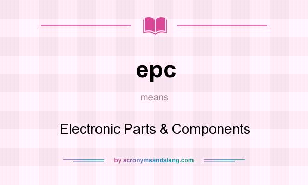 What does epc mean? It stands for Electronic Parts & Components