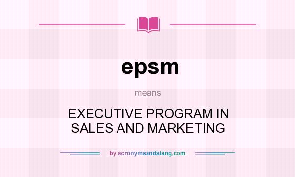 What does epsm mean? It stands for EXECUTIVE PROGRAM IN SALES AND MARKETING