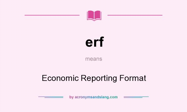 What does erf mean? It stands for Economic Reporting Format