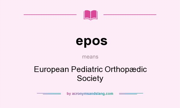What does epos mean? It stands for European Pediatric Orthopædic Society