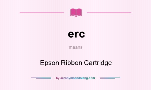 What does erc mean? It stands for Epson Ribbon Cartridge