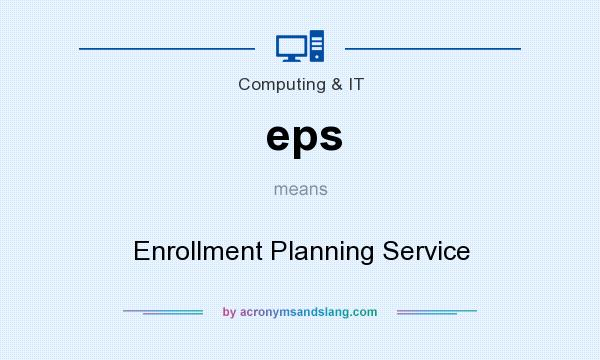 What does eps mean? It stands for Enrollment Planning Service