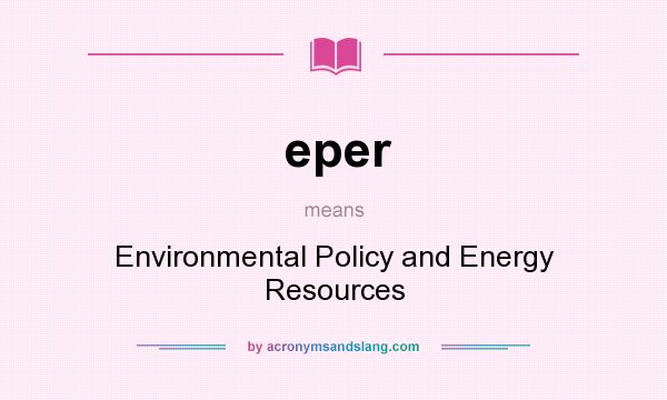 What does eper mean? It stands for Environmental Policy and Energy Resources