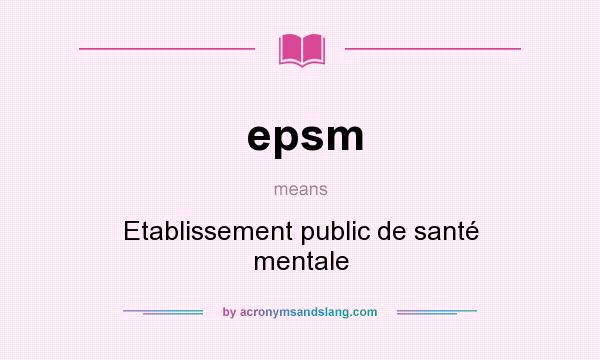 What does epsm mean? It stands for Etablissement public de santé mentale