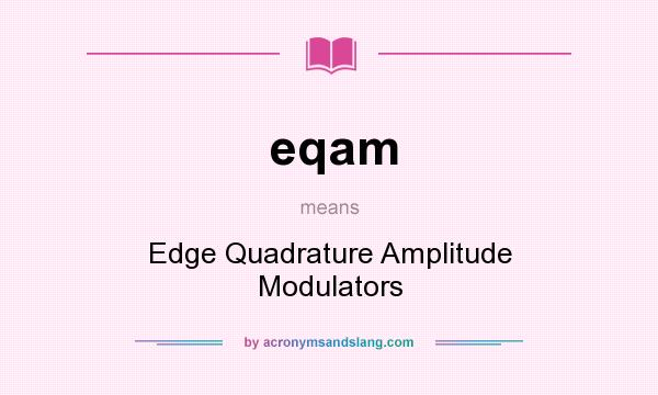 What does eqam mean? It stands for Edge Quadrature Amplitude Modulators