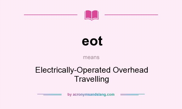What does eot mean? It stands for Electrically-Operated Overhead Travelling