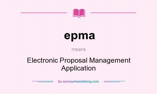 What does epma mean? It stands for Electronic Proposal Management Application