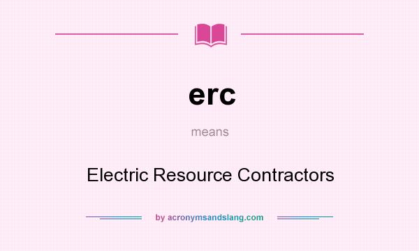 What does erc mean? It stands for Electric Resource Contractors