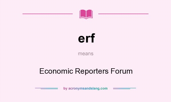 What does erf mean? It stands for Economic Reporters Forum