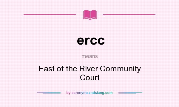 What does ercc mean? It stands for East of the River Community Court
