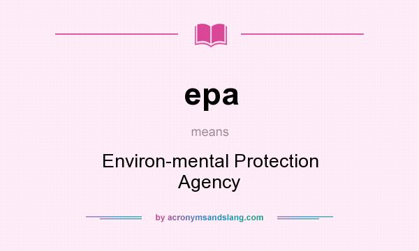 What does epa mean? It stands for Environ-mental Protection Agency