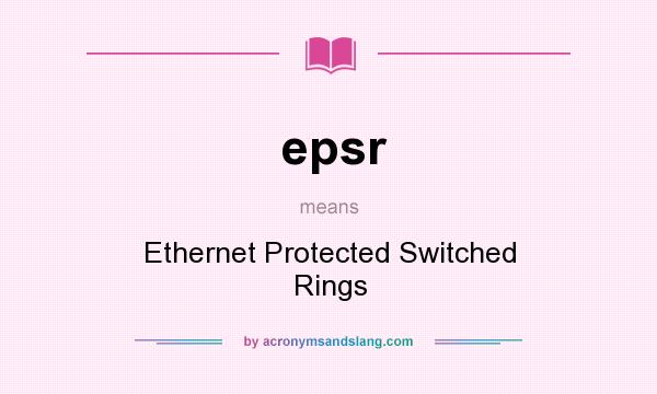 What does epsr mean? It stands for Ethernet Protected Switched Rings
