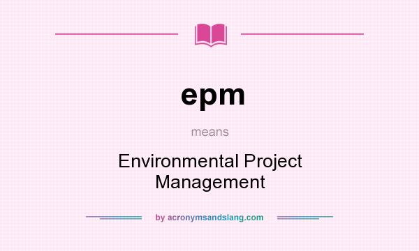 What does epm mean? It stands for Environmental Project Management