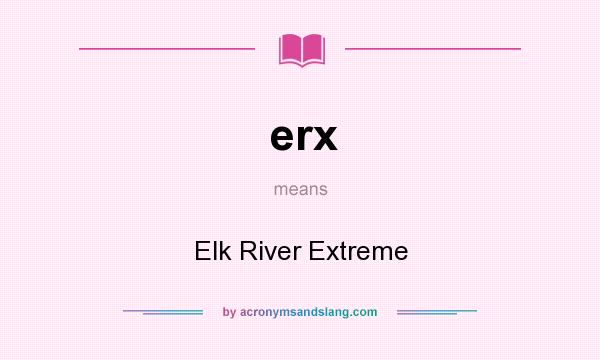 What does erx mean? It stands for Elk River Extreme
