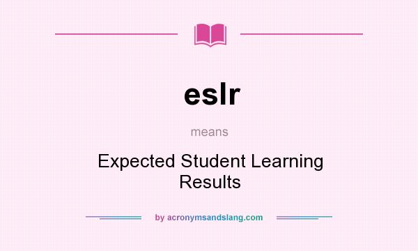 What does eslr mean? It stands for Expected Student Learning Results