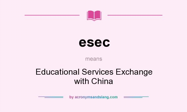 What does esec mean? It stands for Educational Services Exchange with China