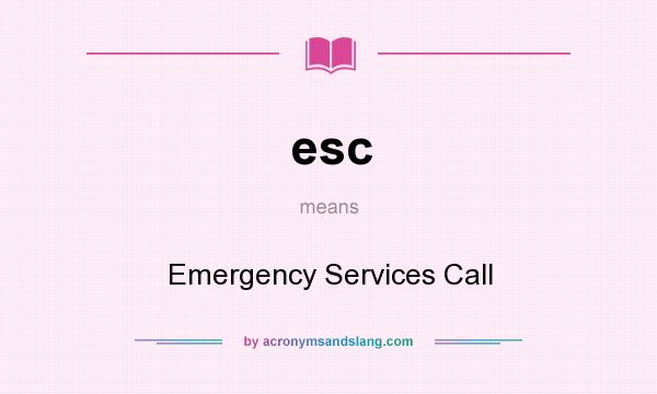 What does esc mean? It stands for Emergency Services Call