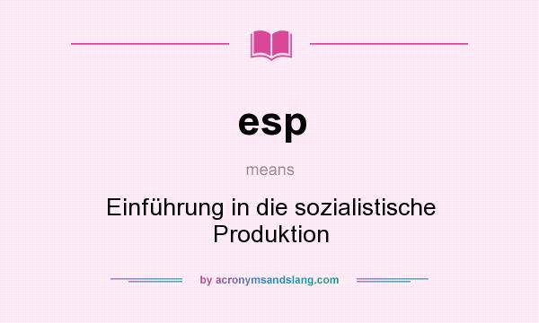 What does esp mean? It stands for Einführung in die sozialistische Produktion