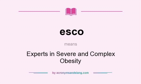 What does esco mean? It stands for Experts in Severe and Complex Obesity