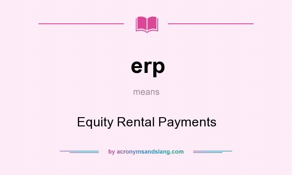 What does erp mean? It stands for Equity Rental Payments