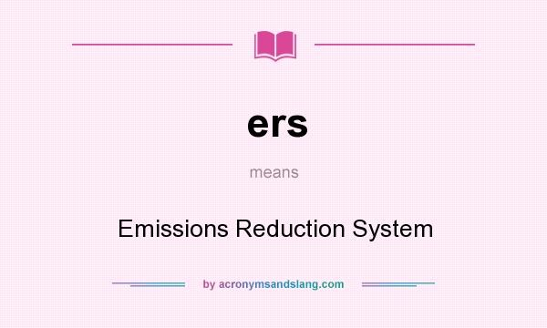 What does ers mean? It stands for Emissions Reduction System