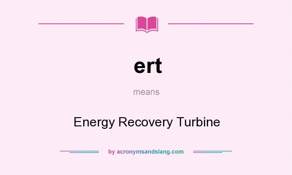 What does ert mean? It stands for Energy Recovery Turbine
