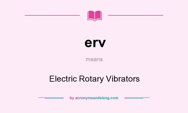 What does erv mean? It stands for Electric Rotary Vibrators
